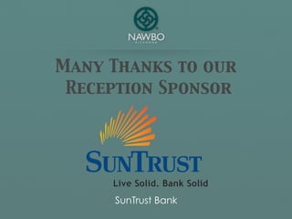 Many Thanks to our
 Reception Sponsor




     SunTrust Bank
 
