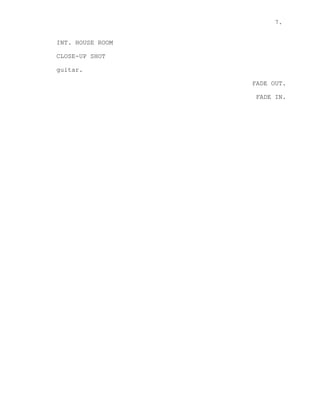 7.
INT. HOUSE ROOM
CLOSE-UP SHOT
guitar.
FADE OUT.
FADE IN.
 