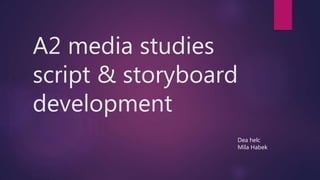 A2 media studies
script & storyboard
development
Dea helc
Mila Habek
 