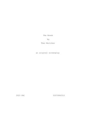 The Break
by
Theo Mortchev
an original screenplay
2023 FAC 02075860312
 