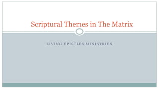 L I V I N G E P I S T L E S M I N I S T R I E S
Scriptural Themes in The Matrix
 