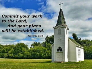 Commit your work toCommit your work to
the Lord,the Lord,
And your plansAnd your plans
will be established.will be established.
Proverbs 16:3Proverbs 16:3
 