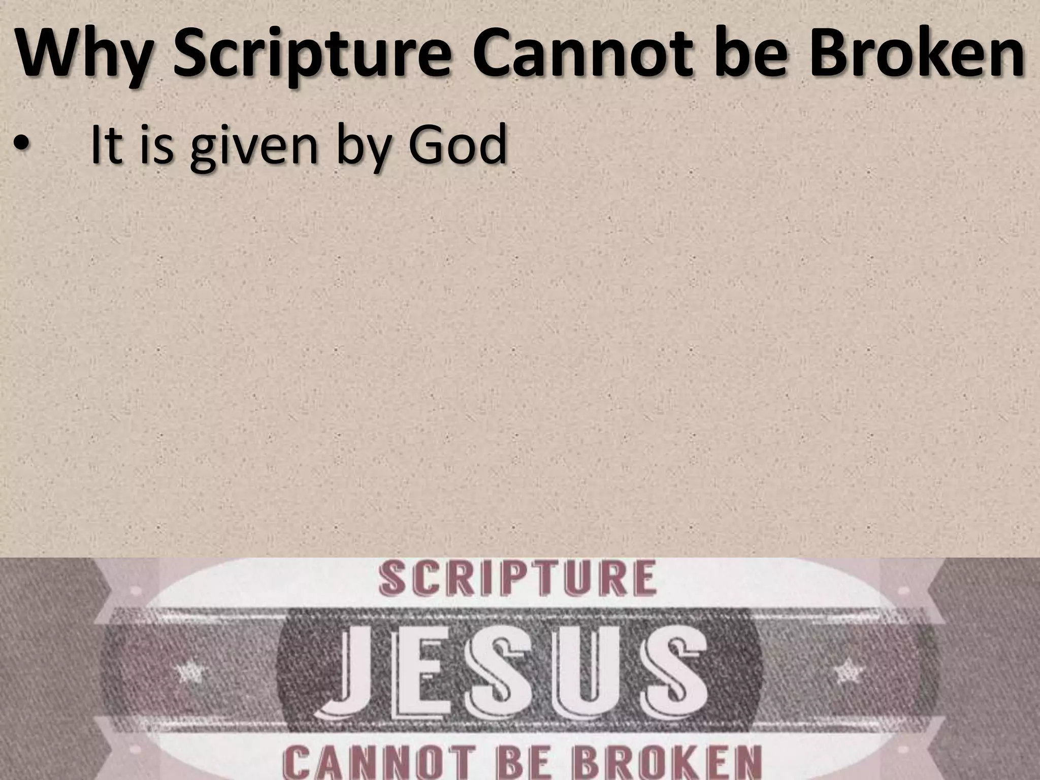 Why Scripture Cannot be Broken
• It is given by God
 