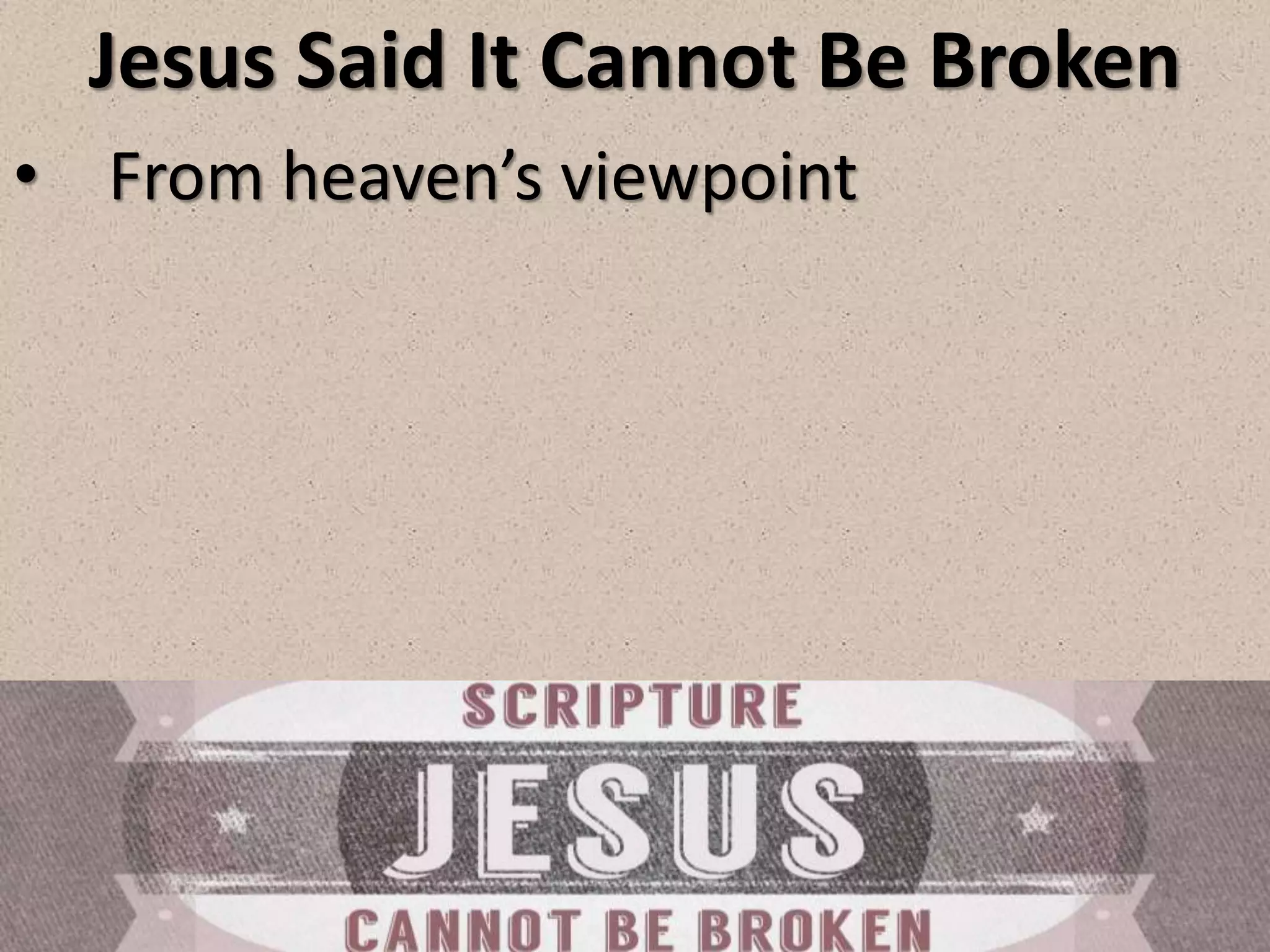 Jesus Said It Cannot Be Broken
• From heaven’s viewpoint
 