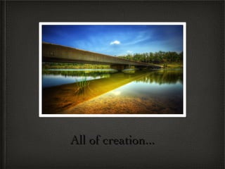 All of creation...
 