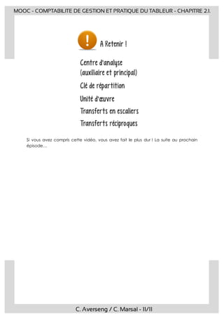C. Averseng / C. Marsal - 11/11
MOOC - COMPTABILITE DE GESTION ET PRATIQUE DU TABLEUR - CHAPITRE 2.1.
Si vous avez compris cette vidéo, vous avez fait le plus dur ! La suite au prochain
épisode…
 