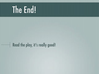 The End!	


Read the play, it’s really good!
 
