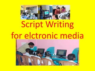 Script Writing
for elctronic media
 