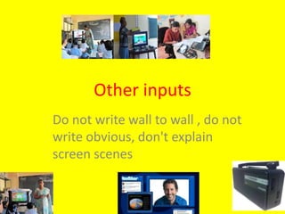 Other inputs
Do not write wall to wall , do not
write obvious, don't explain
screen scenes
 
