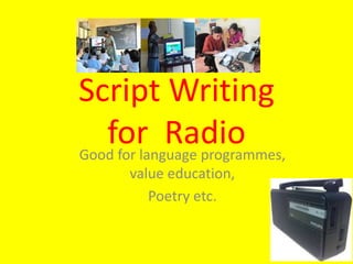 Script Writing
for RadioGood for language programmes,
value education,
Poetry etc.
 