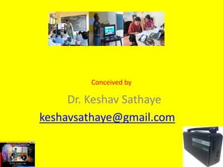 Conceived by
Dr. Keshav Sathaye
keshavsathaye@gmail.com
 