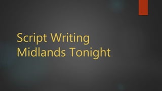 Script Writing
Midlands Tonight
 
