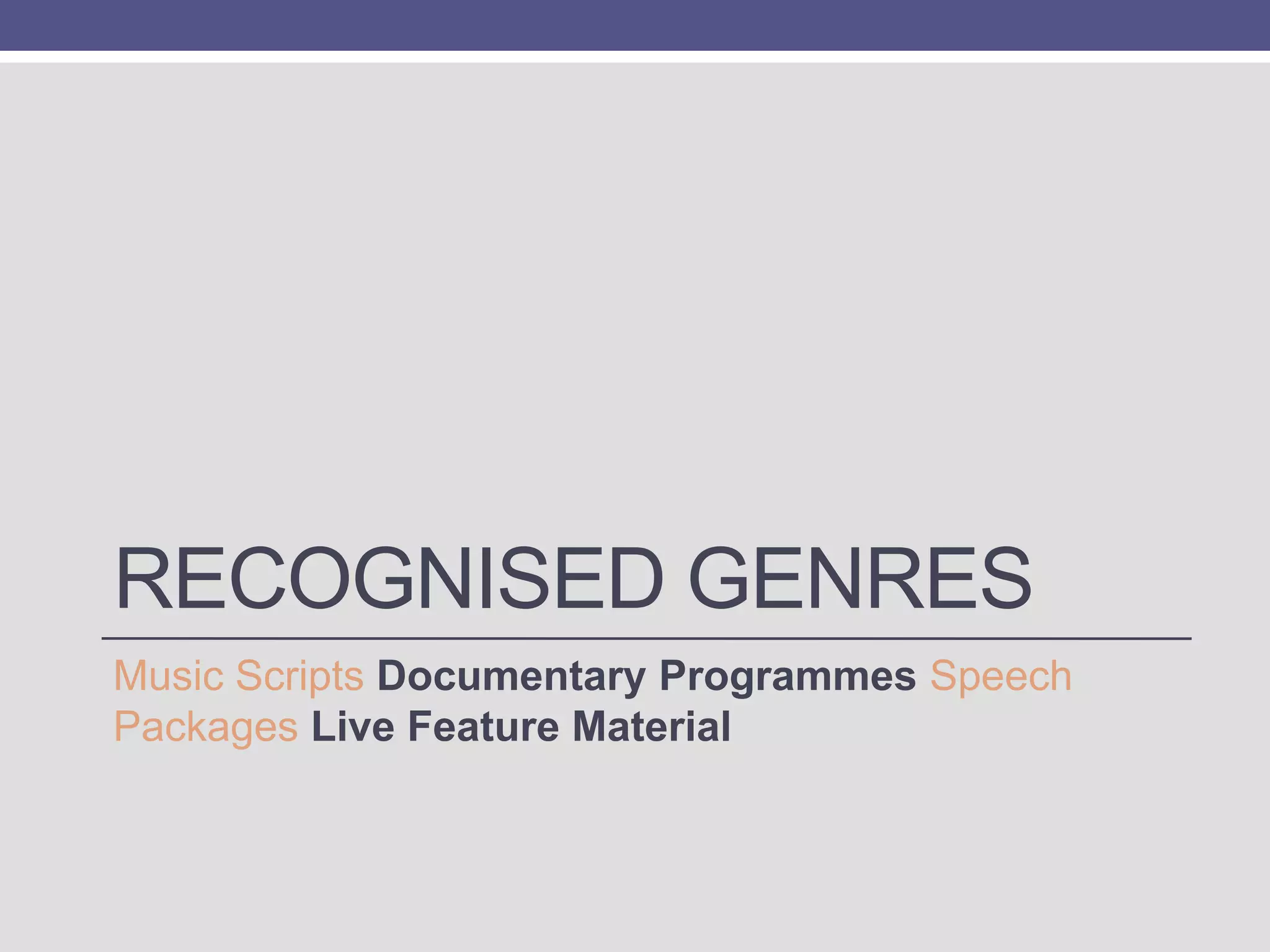 RECOGNISED GENRES
Music Scripts Documentary Programmes Speech
Packages Live Feature Material

 