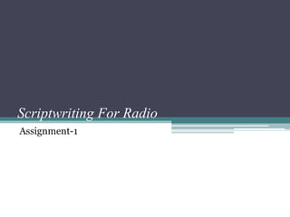 Scriptwriting For Radio 
Assignment-1 
 