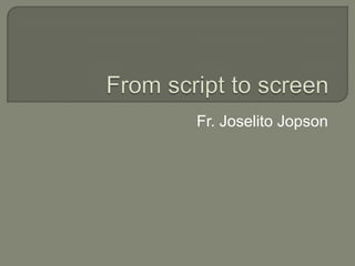 From script to screen Fr. JoselitoJopson 
