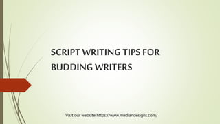 SCRIPT WRITING TIPS FOR
BUDDING WRITERS
Visit our website https://www.mediandesigns.com/
 