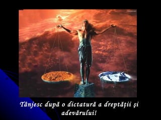 Tânjesc dup ă  o dictatură a drept ăţ ii  ş i adevărului! 