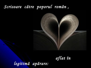 aflat  î n legitim ă  ap ă rare:  Scrisoare   c ă tre   poporul   rom â n  , 