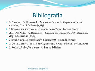 Bibliografia
 E. Ferreiro – A. Teberoscky, La costruzione della lingua scritta nel
bambino, Giunti Barbera (1985)
 P. Bo...