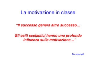 La motivazione in classe

“Il successo genera altro successo…

Gli esiti scolastici hanno una profonda
     influenza sull...