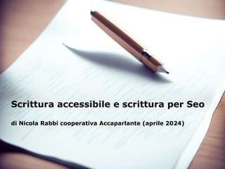 Scrittura accessibile e scrittura per Seo
di Nicola Rabbi cooperativa Accaparlante (aprile 2024)
 