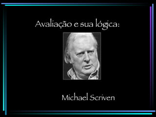 Avaliação e sua lógica: Michael Scriven 