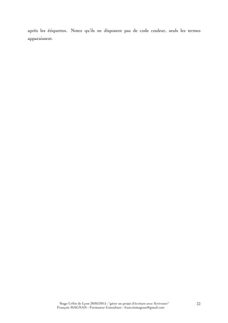 Stage Urfist de Lyon 20/05/2015 : "gérer un projet d'écriture avec Scrivener"
François MAGNAN - Formateur Consultant - francoismagnan@gmail.com
22
après les étiquettes. Notez qu’ils ne disposent pas de code couleur, seuls les termes
apparaissent.
 
