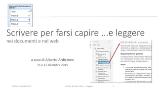 Scrivere per farsi capire …e leggere
Scrivere per farsi capire ...e leggere
nei documenti e nel web
a cura di Alberto Ardizzone
15 e 21 dicembre 2015
Ottobre- dicembre 2015 1
 