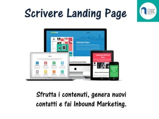 Scrivere Landing Page
Sfrutta i contenuti, genera nuovi
contatti e fai Inbound Marketing.
 