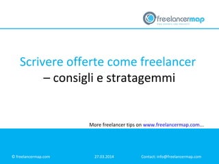 Scrivere offerte come freelancer
– consigli e stratagemmi
© freelancermap.com 27.03.2014 Contact: info@freelancermap.com
More freelancer tips on www.freelancermap.com...
 
