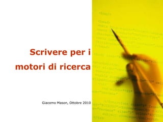 Telecom Italia - confidenziale Scrivere per i motori di ricerca Giacomo Mason, Ottobre 2010 