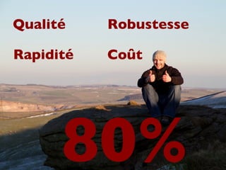Rapidité Robustesse Qualité 80% Coût 