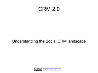 CRM 2.0




Understanding the Social CRM landscape




               http://scorpfromhell.blogspot.com
               http://twitter.com/scorpfromhell
 