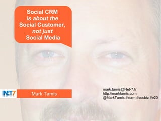 Social CRM
  is about the
Social Customer,
     not just
  Social Media




                   mark.tamis@Net-7.fr
    Mark Tamis     http://marktamis.com
                   @MarkTamis #scrm #socbiz #e20
 