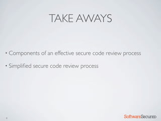 TAKE AWAYS

• Components     of an effective secure code review process

• Simpliﬁed   secure code review process




4                                                  Softwar S cur
 