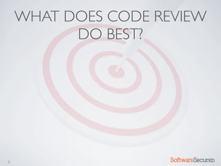 WHAT DOES CODE REVIEW
          DO BEST?




5                    Softwar S cur
 