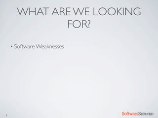 WHAT ARE WE LOOKING
             FOR?
    • Software Weaknesses




8                           Softwar S cur
 