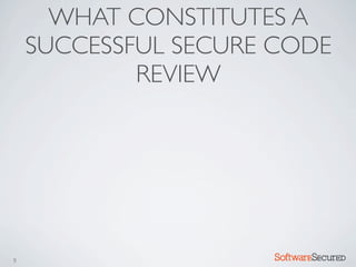 WHAT CONSTITUTES A
    SUCCESSFUL SECURE CODE
            REVIEW




9                    Softwar S cur
 