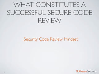 WHAT CONSTITUTES A
    SUCCESSFUL SECURE CODE
            REVIEW

        Security Code Review Mindset




9                                  Softwar S cur
 