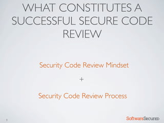 WHAT CONSTITUTES A
    SUCCESSFUL SECURE CODE
            REVIEW

        Security Code Review Mindset
                    +

        Security Code Review Process


9                                  Softwar S cur
 