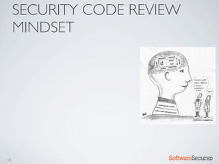 SECURITY CODE REVIEW
     MINDSET




10                     Softwar S cur
 