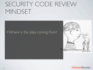 SECURITY CODE REVIEW
     MINDSET

     • Where   is the data coming from?




10                                        Softwar S cur
 