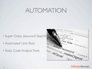 AUTOMATION


• Super    Greps (keyword Search)

• Automated     Unit-Tests

• Static   Code Analysis Tools



19                                  Softwar S cur
 