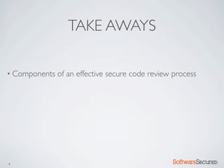 TAKE AWAYS

• Components   of an effective secure code review process




4                                                Softwar S cur
 