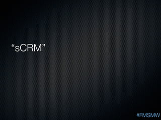 “sCRM”




         #FMSMW
 