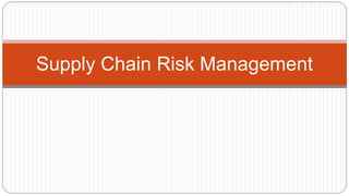 Supply Chain Risk Management
 