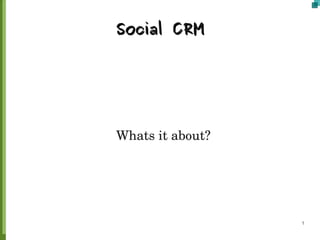 Social CRM




Whats it about?




                  1
 