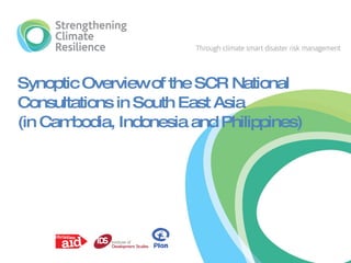 Synoptic Overview of the SCR National Consultations in South East Asia (in Cambodia, Indonesia and Philippines) 