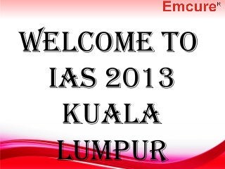 Welcome to
IAS 2013
KuAlA
lumpur
 
