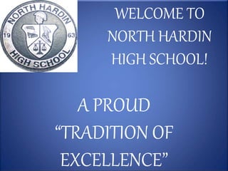 WELCOME TO
NORTH HARDIN
HIGH SCHOOL!
A PROUD
“TRADITION OF
EXCELLENCE”
 